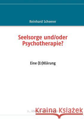 Seelsorge und/oder Psychotherapie?: Eine (Er)Klärung Scheerer, Reinhard 9783839180921