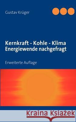 Kernkraft - Kohle - Klima Energiewende nachgefragt: Erweiterte Auflage Krüger, Gustav 9783839181195 Books on Demand