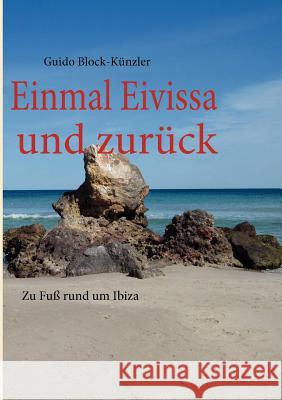 Einmal Eivissa und zurück: zu Fuß rund um Ibiza Block-Künzler, Guido 9783839182000 Books on Demand