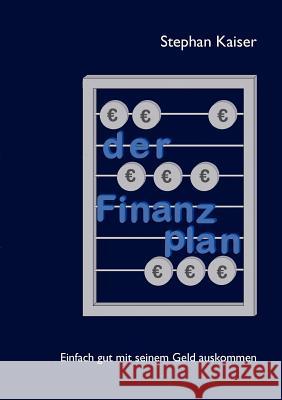 Der Finanzplan : Einfach gut mit seinem Geld auskommen Stephan Kaiser 9783839183762 Books on Demand