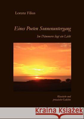 Eines Poeten Sonnenuntergang: Im Dämmern liegt ein Licht Filius, Lorenz 9783839184486 Books on Demand