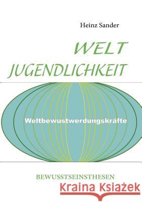 Weltjugendlichkeit: Bewusstseinsthesen Heinz Sander 9783839184998 Books on Demand