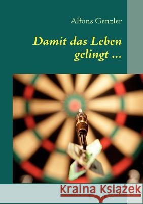 Damit das Leben gelingt ... Alfons Genzler 9783839185209