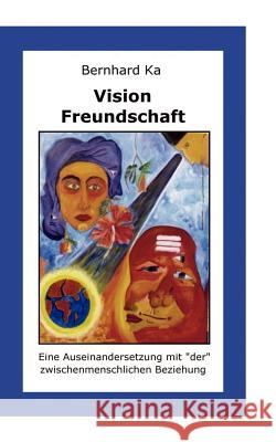 Vision Freundschaft: Wie man sie findet und lebt Ka, Bernhard 9783839187517 Books on Demand