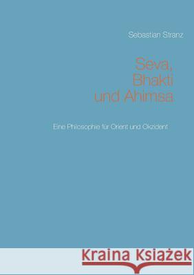 Seva, Bhakti und Ahimsa: Eine Philosophie für Orient und Okzident Stranz, Sebastian 9783839191293 Books on Demand