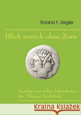 Blick zurück ohne Zorn: Auszüge aus sieben Jahrzehnten der Roland F Ziegler, Rudolf Kinzinger 9783839191323