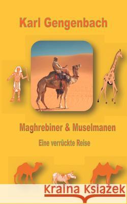 Maghrebiner und Muselmanen: Eine verrückte Reise Gengenbach, Karl 9783839192320 Books on Demand