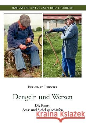 Dengeln und Wetzen: Die Kunst, Sense und Sichel zu schärfen Lehnert, Bernhard 9783839192627 Bod