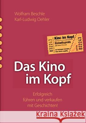 Das Kino im Kopf: Erfolgreich führen und verkaufen mit Geschichten! Beschle, Wolfram 9783839194812 Books on Demand