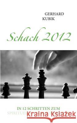 Schach 2012: In 12 Schritten zum spirituellen Schachmeister Kubik, Gerhard 9783839195185 Books on Demand