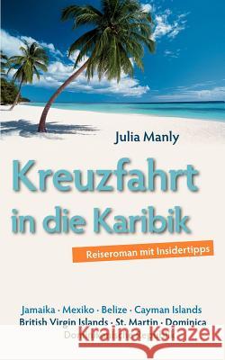 Kreuzfahrt in die Karibik: Reiseroman mit Insidertipps Manly, Julia 9783839195376