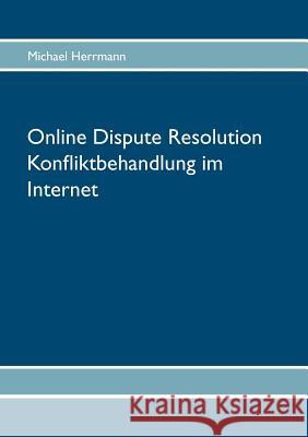 Online Dispute Resolution - Konfliktbehandlung im Internet Michael Herrmann 9783839195413