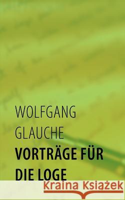 Vorträge für die Loge Glauche, Wolfgang 9783839195512 Books on Demand