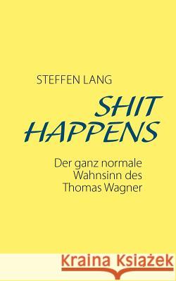 Shit Happens: Der ganz normale Wahnsinn des Thomas Wagner Lang, Steffen 9783839196205