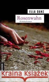 Rosenwahn : Angermüllers fünfter Fall. Kriminalroman Danz, Ella   9783839210567 Gmeiner