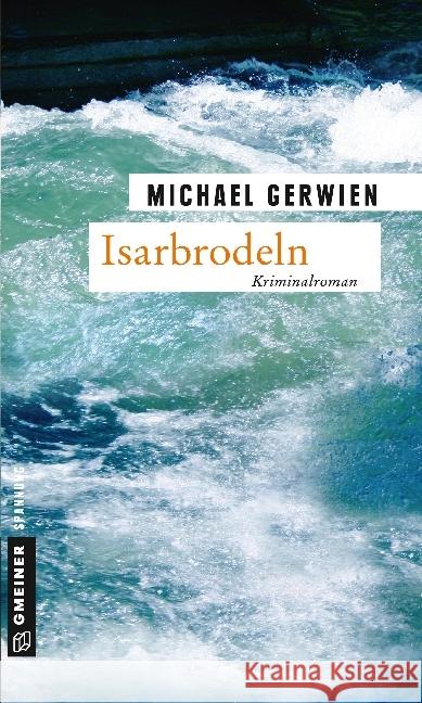 Isarbrodeln : Der zweite Fall für Max Raintaler Gerwien, Michael 9783839212349 Gmeiner