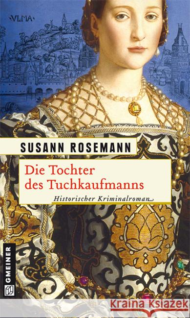 Die Tochter des Tuchkaufmanns : Historischer Kriminalroman. Originalausgabe Rosemann, Susann 9783839212967 Gmeiner