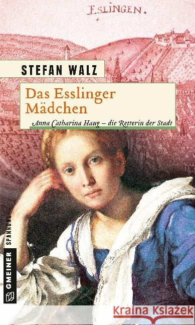 Das Esslinger Mädchen : Anna Catharina Haug - die Retterin der Stadt. Historischer Roman Walz, Stefan 9783839216538