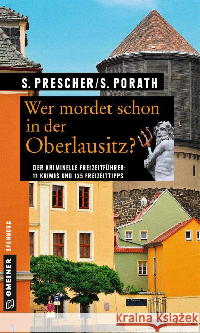 Wer mordet schon in der Oberlausitz? : Der kriminelle Freizeitführer: 11 Krimis und 125 Freizeittipps Prescher, Sören; Porath, Silke 9783839217795 Gmeiner