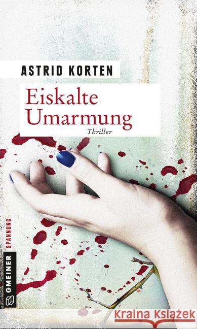 Eiskalte Umarmung : Thriller Korten, Astrid 9783839218853