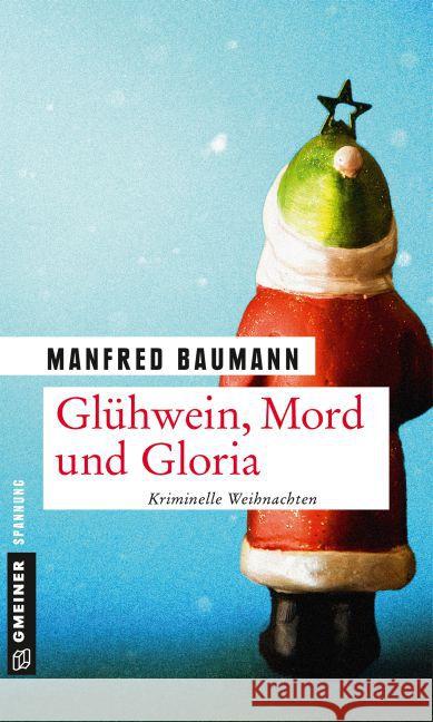 Glühwein, Mord und Gloria : Kriminelle Weihnachten. Kriminalgeschichten Baumann, Manfred 9783839219508 Gmeiner