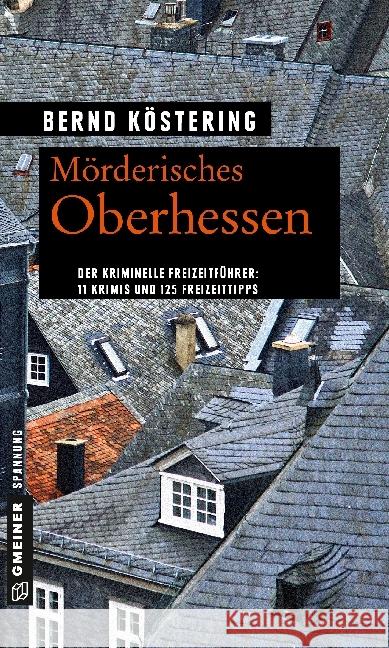 Mörderisches Oberhessen : Der kriminelle Freizeitführer: 11 Krimis und 125 Freizeittipps Köstering, Bernd 9783839220634 Gmeiner