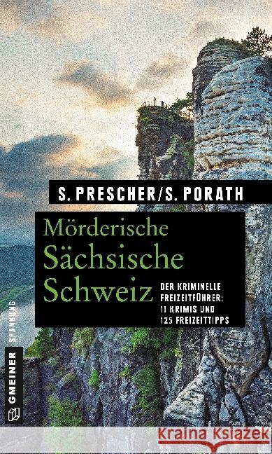 Mörderische Sächsische Schweiz : Der kriminelle Freizeitführer: 11 Krimis und 125 Freizeittipps Prescher, Sören; Porath, Silke 9783839220641 Gmeiner