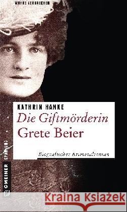 Die Giftmörderin Grete Beier : Biografischer Kriminalroman Hanke, Kathrin 9783839221242