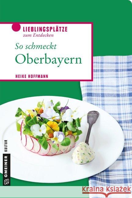 So schmeckt Oberbayern Hoffmann, Heike 9783839223383 Gmeiner