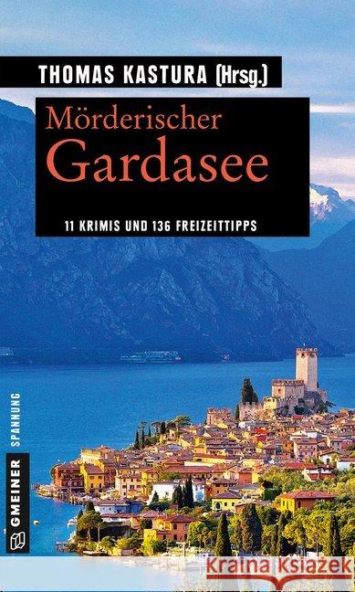 Mörderischer Gardasee : 11 Krimis und 136 Freizeittipps Kastura, Thomas u.a. (ca. 11 Autoren insg.) 9783839223949 Gmeiner