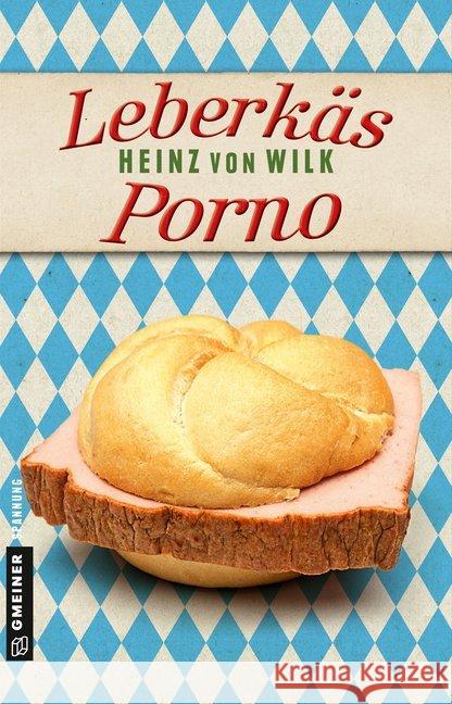 Leberkäs-Porno : Kriminalroman Wilk, Heinz von 9783839224359 Gmeiner