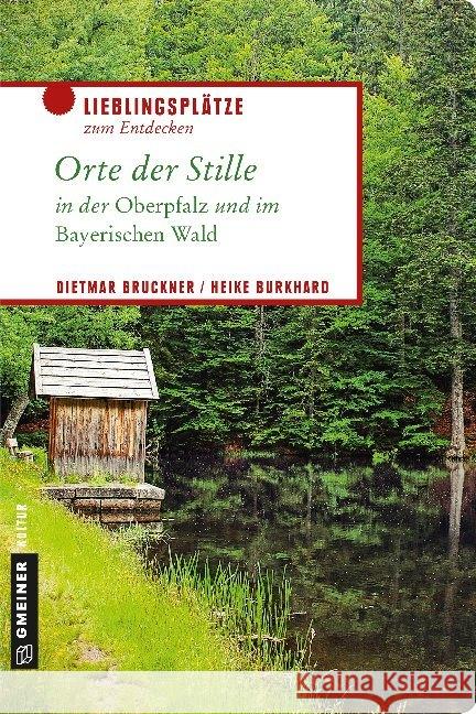 Orte der Stille in der Oberpfalz und im Bayerischen Wald Bruckner, Dietmar; Burkhard, Heike 9783839224519
