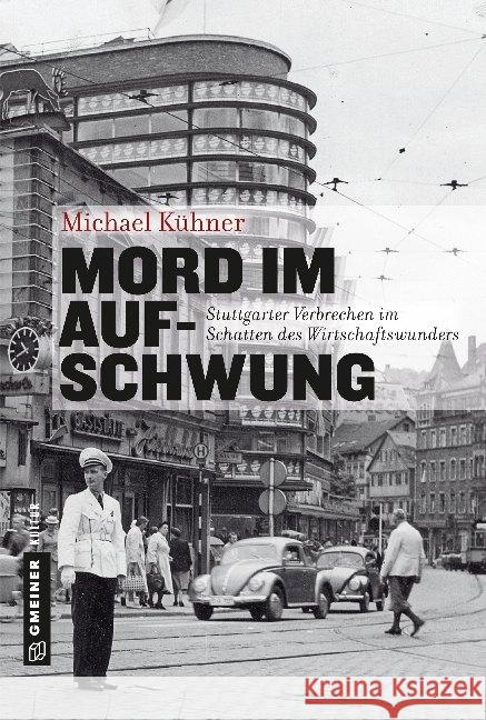 Mord im Aufschwung : Stuttgarter Verbrechen im Schatten des Wirtschaftswunders Kühner, Michael 9783839225011 Gmeiner-Verlag