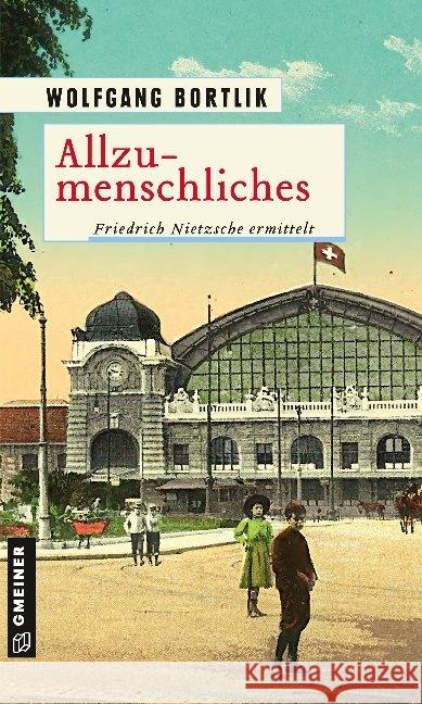 Allzumenschliches : Friedrich Nietzsche ermittelt Bortlik, Wolfgang 9783839225516 Gmeiner-Verlag