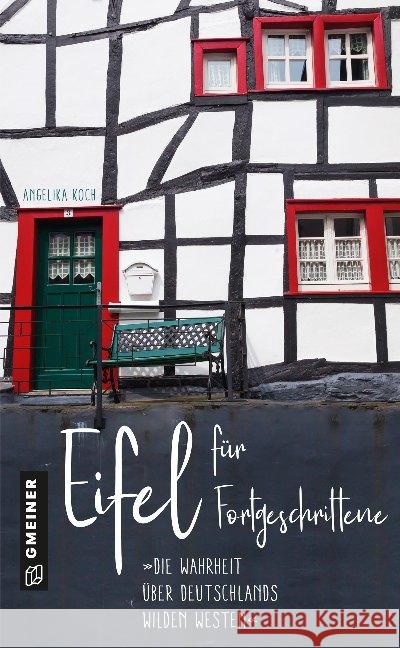 Eifel für Fortgeschrittene : Die Wahrheit über Deutschlands wilden Westen Koch, Angelika 9783839226056 Gmeiner-Verlag