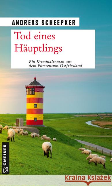 Tod eines Häuptlings : Ein Kriminalroman aus dem Fürstentum Ostfriesland Scheepker, Andreas 9783839226797 Gmeiner-Verlag