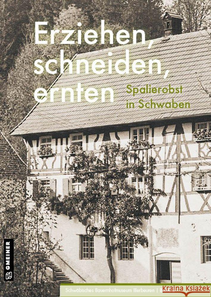 Erziehen, schneiden, ernten Schwäbisches Freilichtmuseum Illerbeueren 9783839229606 Gmeiner-Verlag