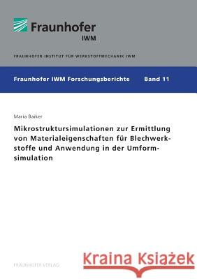 Mikrostruktursimulationen zur Ermittlung von Materialeigenschaften für Blechwerkstoffe und Anwendung in der Umformsimulation. Maria Baiker 9783839610893 Fraunhofer Verlag