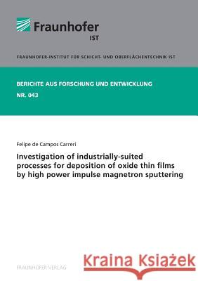 Investigation of industrially-suited processes for deposition of oxide thin films by high power impulse magnetron sputtering. Felipe de Campos Carreri, Fraunhofer IST 9783839612873