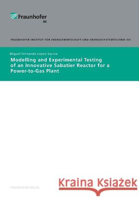 Modelling and experimental testing of an innovative Sabatier reactor for a Power-to-Gas plant. Miguel Fernando Lopez Garcia, Fraunhofer IEE, Kassel 9783839613566 Fraunhofer IRB Verlag