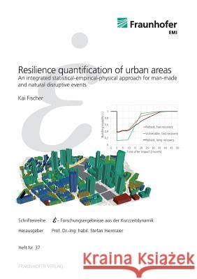 Resilience quantification of urban areas.: An integrated statistical-empirical-physical approach for man-made and natural disruptive events. Kai Fischer, Stefan Hiermaier, Fraunhofer EMI, Freiburg 9783839613573 Fraunhofer IRB Verlag