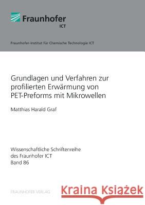 Grundlagen und Verfahren zur profilierten Erwärmung von PET-Preforms mit Mikrowellen. Matthias Harald Graf   9783839614440