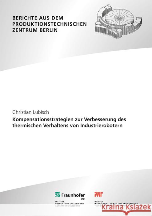 Kompensationsstrategien zur Verbesserung des thermischen Verhaltens von Industrierobotern Lubisch, Christian 9783839619797 Fraunhofer Verlag