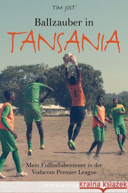 Ballzauber in Tansania : Mein Fußballabenteuer in der Vodacom Premier League Jost, Tim 9783840376412
