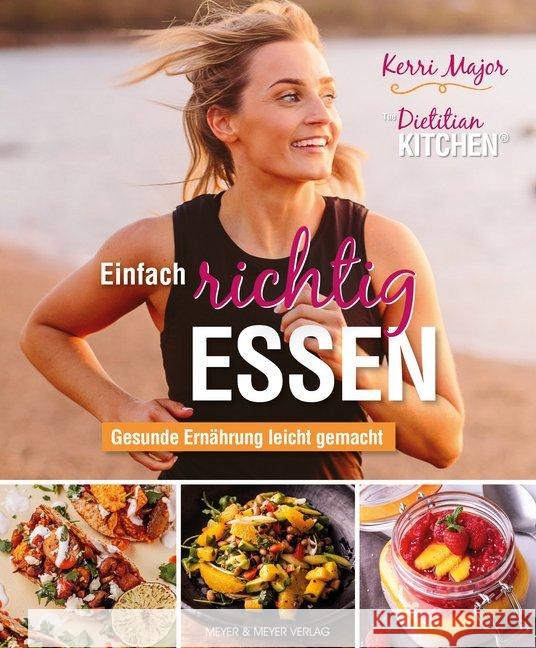 Einfach richtig essen - Gesunde Ernährung leicht gemacht : The Dietitian Kitchen Major, Kerri 9783840376795