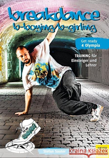 Breakdance - B-Boying/B-Girling : Training für Einsteiger und Lehrer. Get ready 4 Olympia Sauter, Stefan 9783840376801