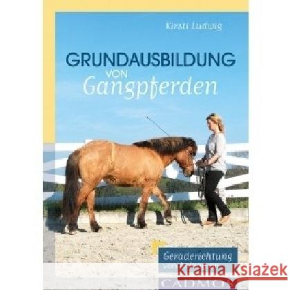 Grundausbildung von Gangpferden : Geraderichtung von Anfang an Ludwig, Kirsti 9783840410710 Cadmos