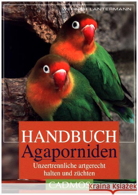 Handbuch Agaporniden : Unzertrennliche artgerecht halten und züchten Lantermann, Werner 9783840440229