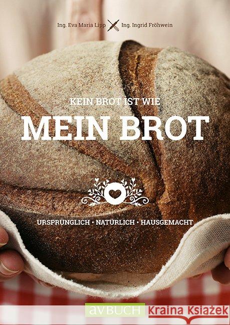 Kein Brot ist wie mein Brot : Ursprünglich - Natürlich - Hausgemacht Lipp, Eva Maria; Fröhwein, Ingrid 9783840483110