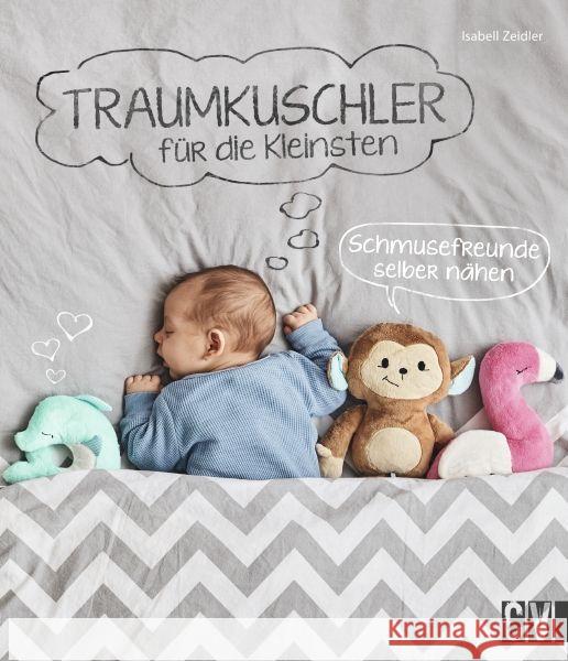 Traumkuschler für die Kleinsten : Schmusefreunde selber nähen Zeidler, Isabell 9783841064417 Christophorus-Verlag
